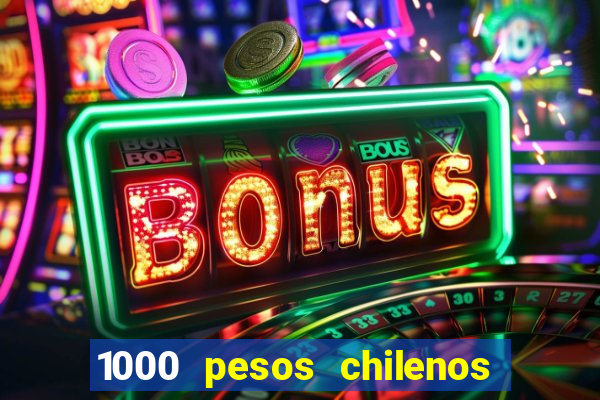 1000 pesos chilenos em reais